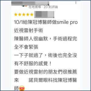 陳冠博醫師做SMILE Pro近視雷射手術的comment: 陳醫師人很幽默，手術過程完全不會緊張，
要做近視雷射的朋友們很推薦來諾貝爾眼科找陳冠博醫師